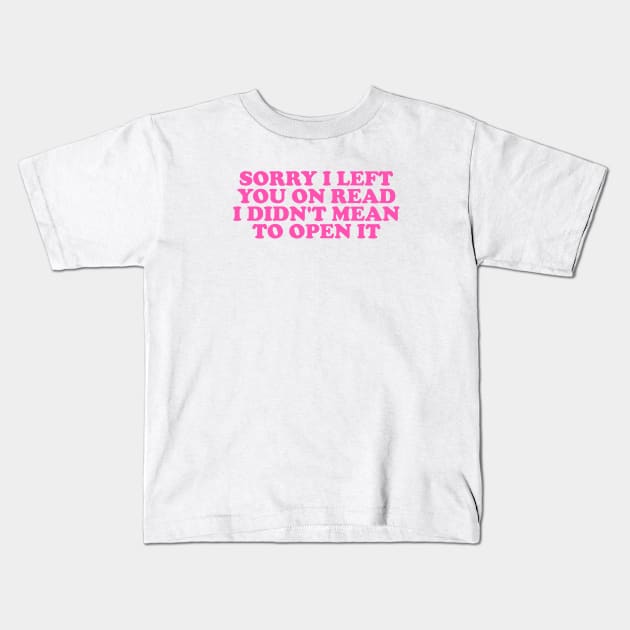 Sorry I Left You On Read Shirt, Y2K Clothing, Dank Meme Quote Shirt Out of Pocket Humor T-shirt Funny Saying Kids T-Shirt by Hamza Froug